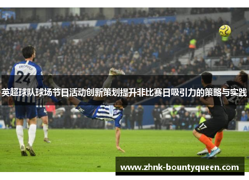 英超球队球场节日活动创新策划提升非比赛日吸引力的策略与实践