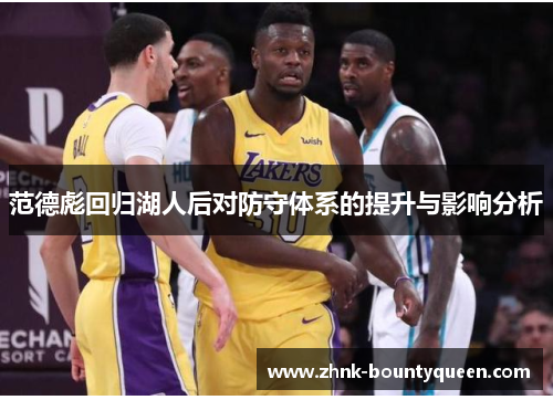 范德彪回归湖人后对防守体系的提升与影响分析 范德彪回归湖人后对防守体系的提升与影响分析