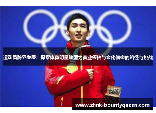 运动员跨界发展:探索体育明星转型为商业领袖与文化偶像的路径与挑战 运动员跨界发展:探索体育明星转型为商业领袖与文化偶像的路径与挑战