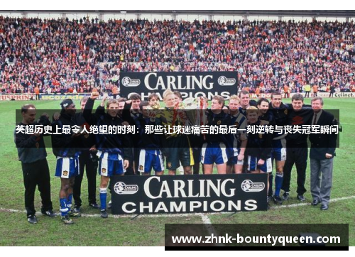 英超历史上最令人绝望的时刻：那些让球迷痛苦的最后一刻逆转与丧失冠军瞬间