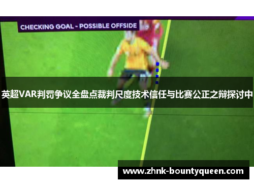 英超VAR判罚争议全盘点裁判尺度技术信任与比赛公正之辩探讨中 英超VAR判罚争议全盘点裁判尺度技术信任与比赛公正之辩探讨中