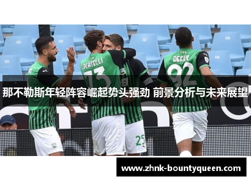 那不勒斯年轻阵容崛起势头强劲 前景分析与未来展望