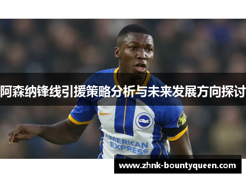 阿森纳锋线引援策略分析与未来发展方向探讨 阿森纳锋线引援策略分析与未来发展方向探讨