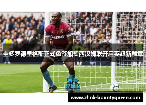 圭多罗德里格斯正式免签加盟西汉姆联开启英超新篇章