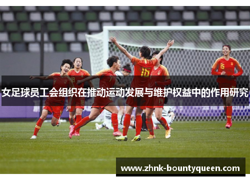 女足球员工会组织在推动运动发展与维护权益中的作用研究